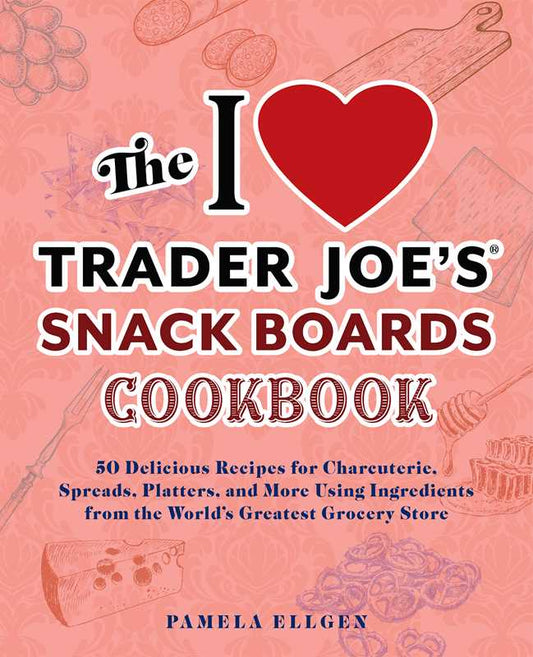 I Love Trader Joe's Snack Boards Cookbook by Pamela Ellgen: Paperback; 128 pages / English