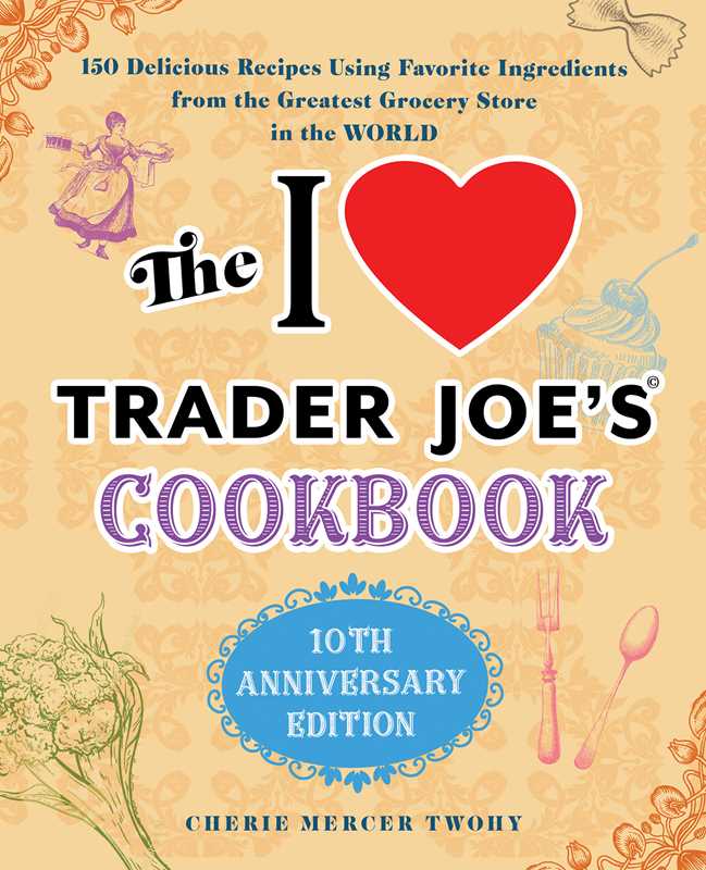 I Love Trader Joe's Cookbook: 10th Anniversary Edition by Cherie Mercer Twohy
